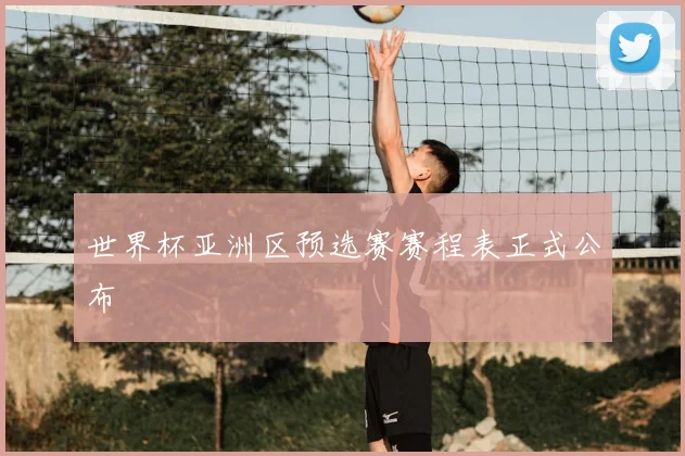 世界杯亚洲区预选赛赛程表正式公布