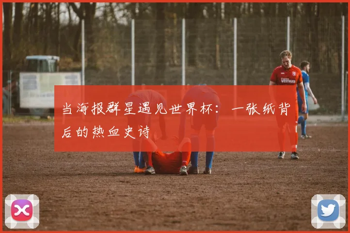 当海报群星遇见世界杯:一张纸背后的热血史诗