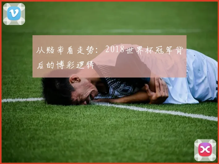 从赔率看走势:2018世界杯冠军背后的博彩逻辑